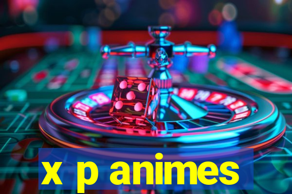 x p animes